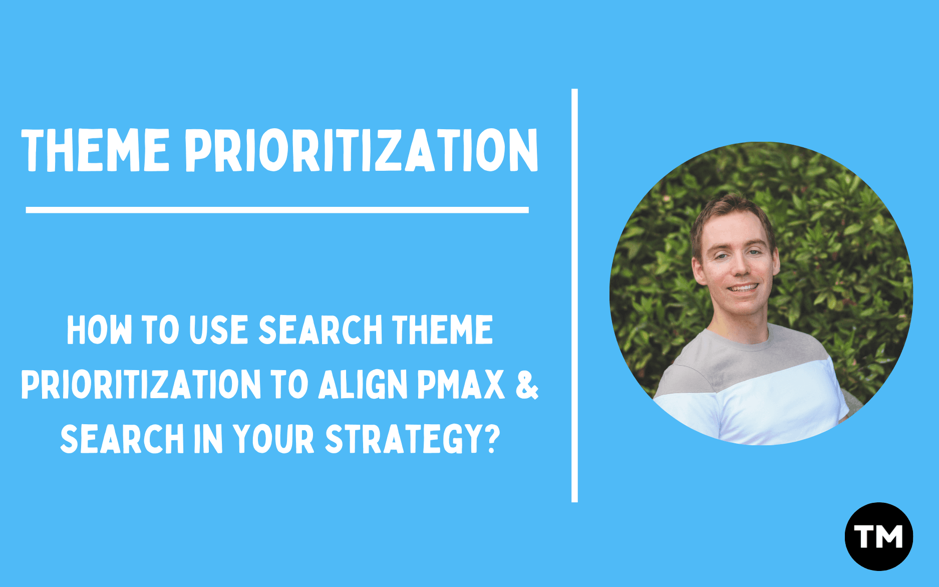 How to Use Search Theme Prioritization to Align PMax & Search in Your Strategy