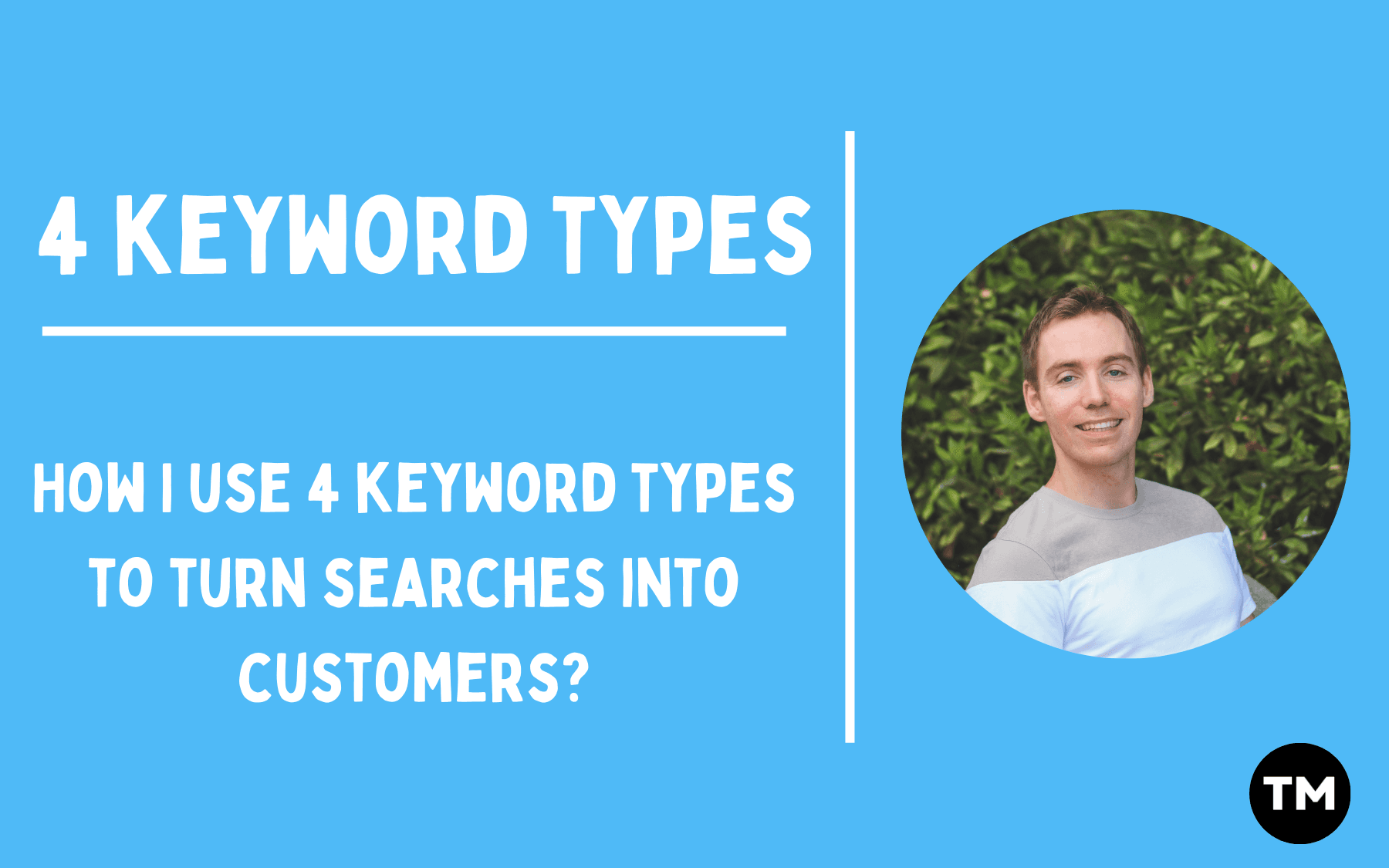 How I use 4 keyword types to turn searches into customers in Google Ads