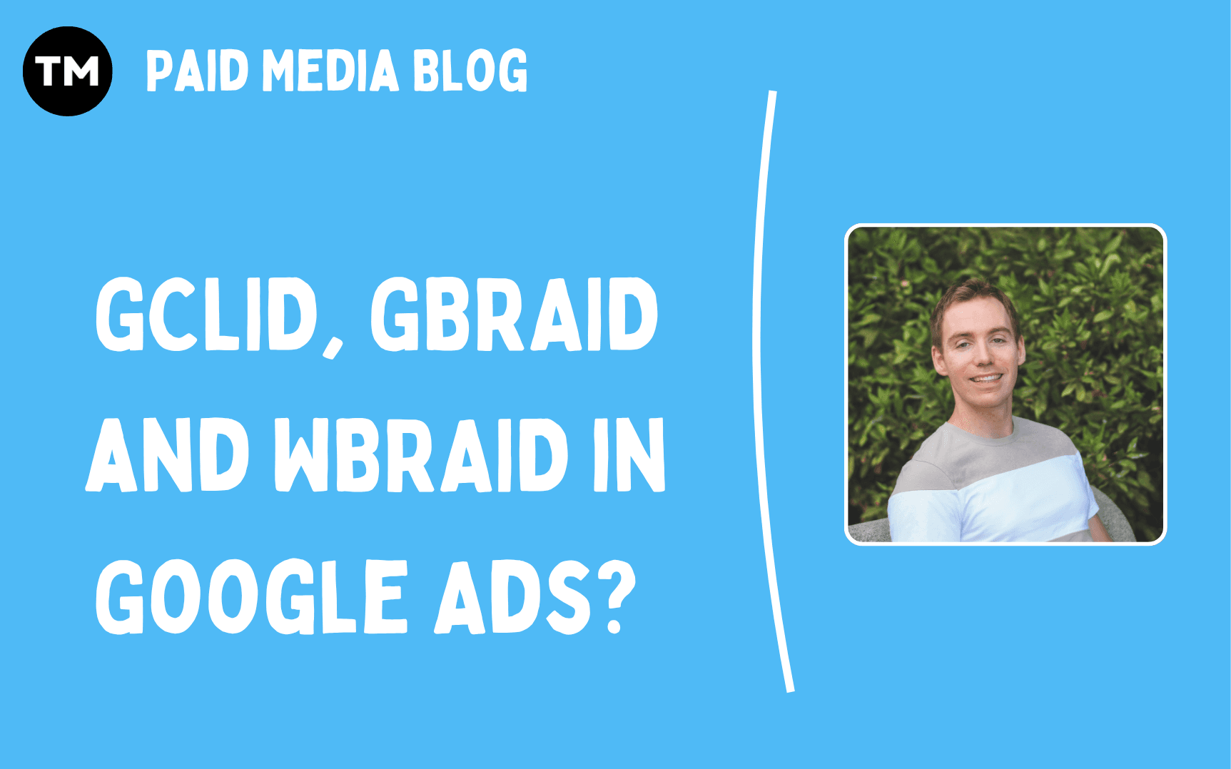 GCLID, GBRAID, WBRAID: How Google Ads Adapts to Apple’s Privacy Changes, what Every Google Ads Expert Needs to Know